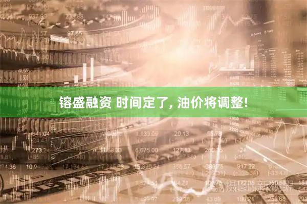镕盛融资 时间定了, 油价将调整!